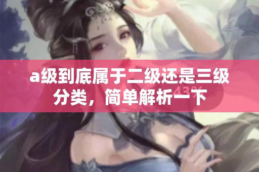 a级到底属于二级还是三级分类，简单解析一下