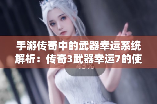 手游传奇中的武器幸运系统解析：传奇3武器幸运7的使用策略与技巧