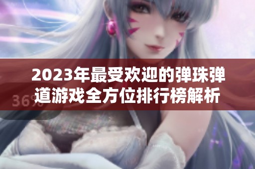 2023年最受欢迎的弹珠弹道游戏全方位排行榜解析