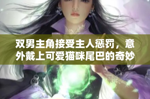 双男主角接受主人惩罚，意外戴上可爱猫咪尾巴的奇妙经历
