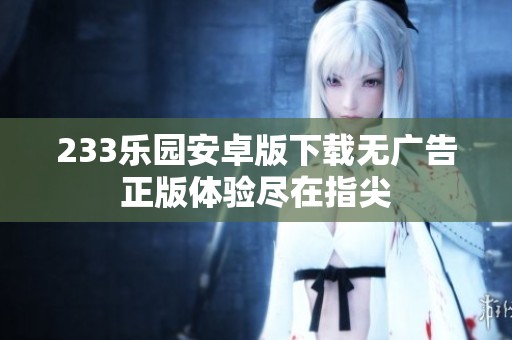 233乐园安卓版下载无广告正版体验尽在指尖