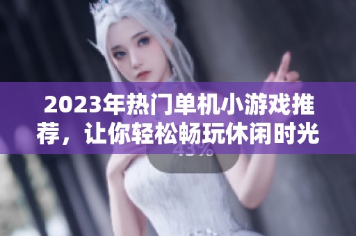 2023年热门单机小游戏推荐，让你轻松畅玩休闲时光