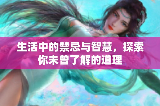 生活中的禁忌与智慧，探索你未曾了解的道理