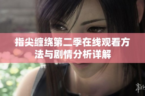 指尖缠绕第二季在线观看方法与剧情分析详解