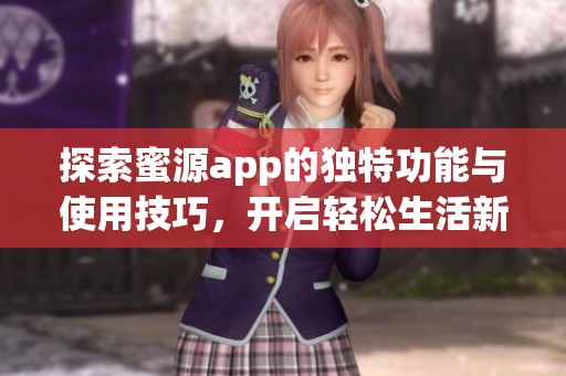 探索蜜源app的独特功能与使用技巧，开启轻松生活新方式