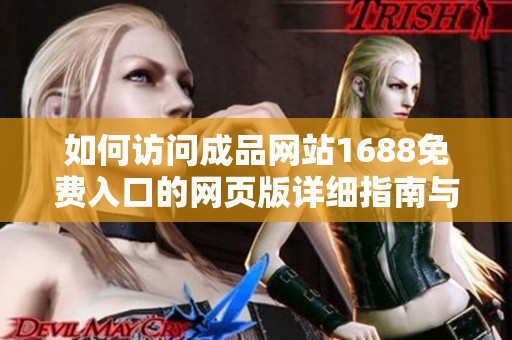 如何访问成品网站1688免费入口的网页版详细指南与步骤