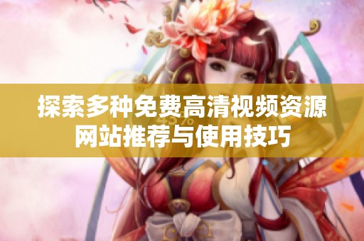 探索多种免费高清视频资源网站推荐与使用技巧