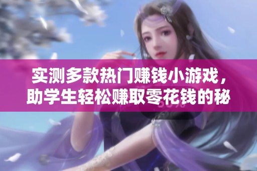 实测多款热门赚钱小游戏，助学生轻松赚取零花钱的秘诀分享！