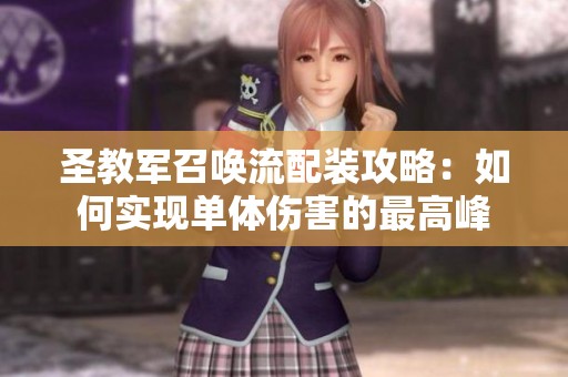 圣教军召唤流配装攻略：如何实现单体伤害的最高峰