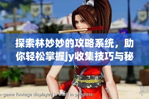 探索林妙妙的攻略系统，助你轻松掌握jy收集技巧与秘籍