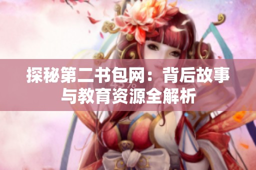 探秘第二书包网：背后故事与教育资源全解析