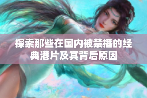 探索那些在国内被禁播的经典港片及其背后原因