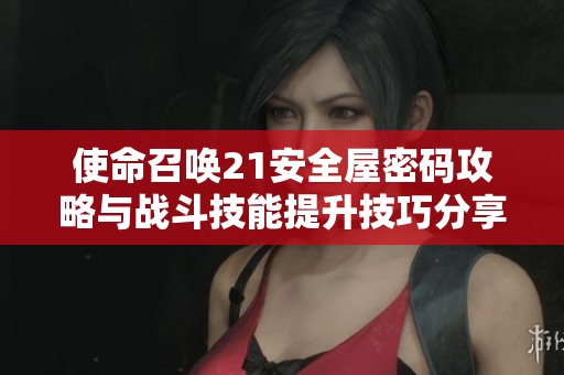 使命召唤21安全屋密码攻略与战斗技能提升技巧分享
