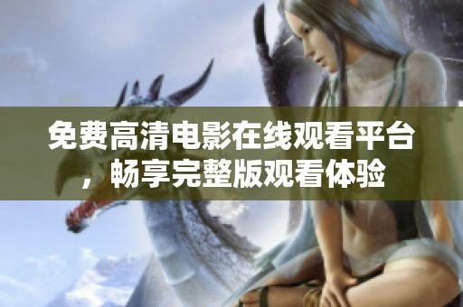 免费高清电影在线观看平台，畅享完整版观看体验