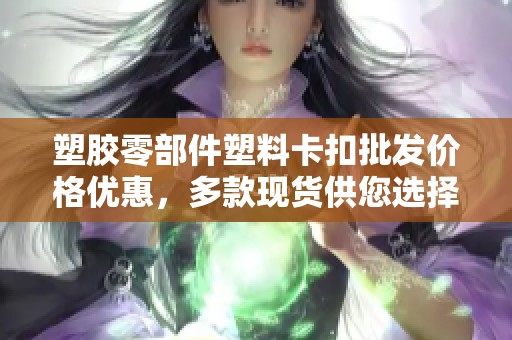 塑胶零部件塑料卡扣批发价格优惠，多款现货供您选择