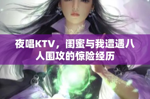 夜唱KTV，闺蜜与我遭遇八人围攻的惊险经历