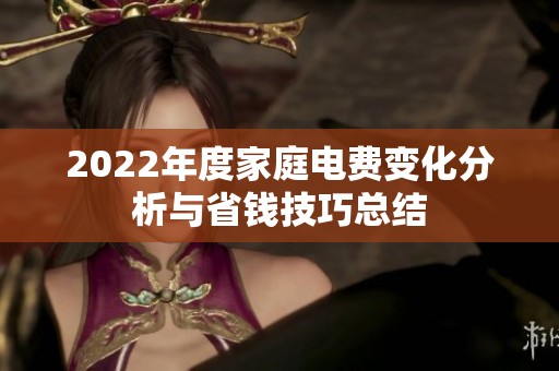 2022年度家庭电费变化分析与省钱技巧总结