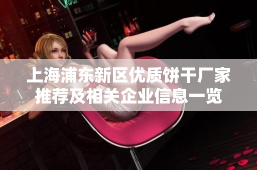 上海浦东新区优质饼干厂家推荐及相关企业信息一览
