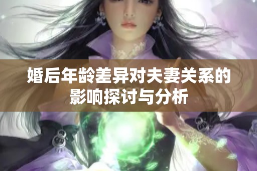 婚后年龄差异对夫妻关系的影响探讨与分析