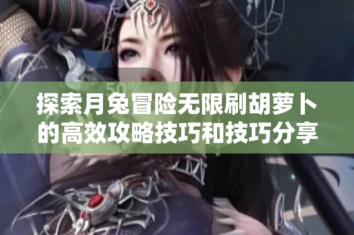 探索月兔冒险无限刷胡萝卜的高效攻略技巧和技巧分享