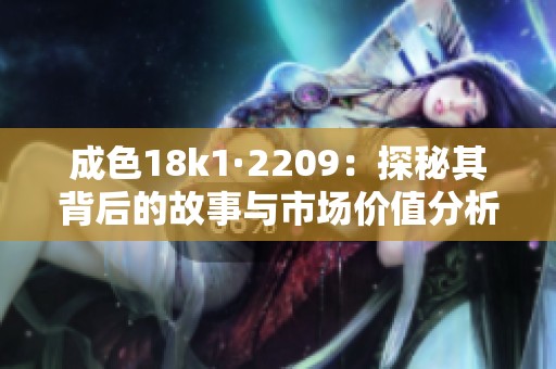 成色18k1·2209：探秘其背后的故事与市场价值分析