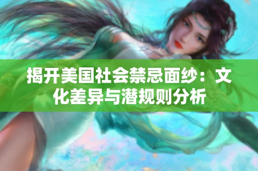 揭开美国社会禁忌面纱：文化差异与潜规则分析