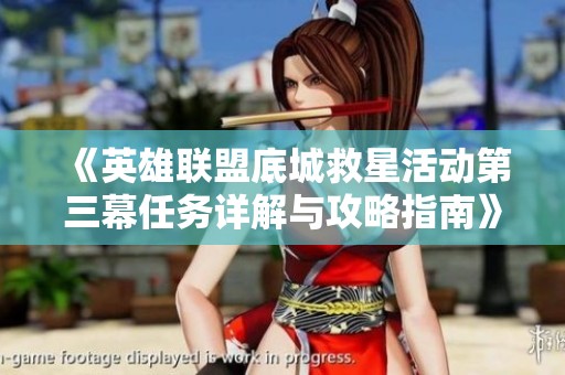 《英雄联盟底城救星活动第三幕任务详解与攻略指南》