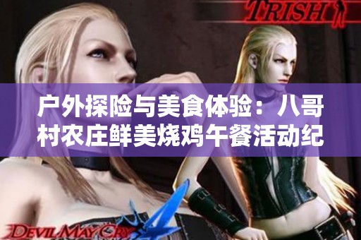 户外探险与美食体验：八哥村农庄鲜美烧鸡午餐活动纪实