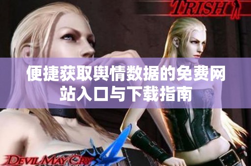 便捷获取舆情数据的免费网站入口与下载指南