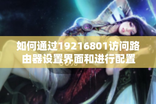 如何通过19216801访问路由器设置界面和进行配置