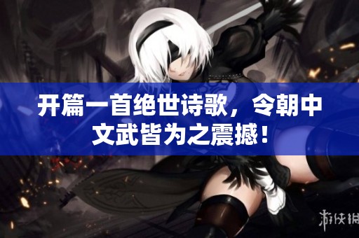开篇一首绝世诗歌，令朝中文武皆为之震撼！