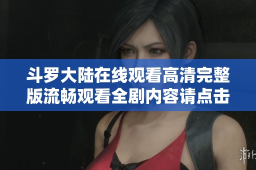 斗罗大陆在线观看高清完整版流畅观看全剧内容请点击这里
