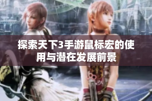 探索天下3手游鼠标宏的使用与潜在发展前景