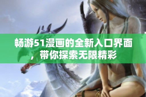 畅游51漫画的全新入口界面，带你探索无限精彩
