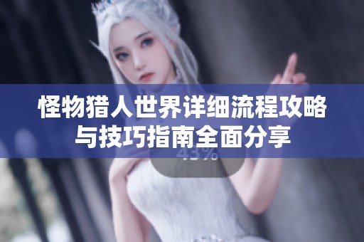 怪物猎人世界详细流程攻略与技巧指南全面分享