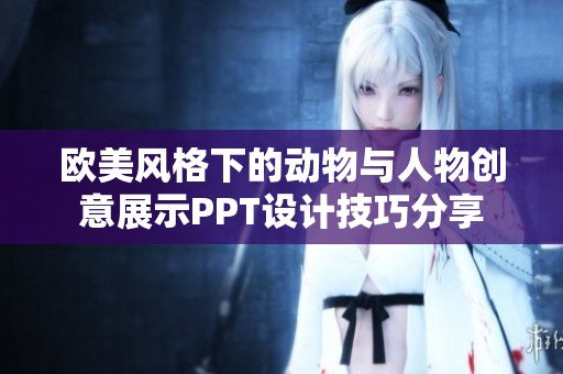 欧美风格下的动物与人物创意展示PPT设计技巧分享