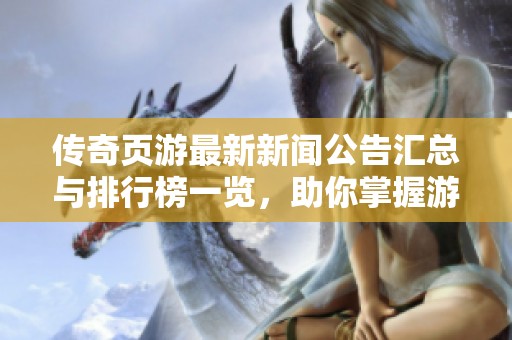 传奇页游最新新闻公告汇总与排行榜一览，助你掌握游戏动态