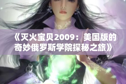 《灭火宝贝2009：美国版的奇妙俄罗斯学院探秘之旅》