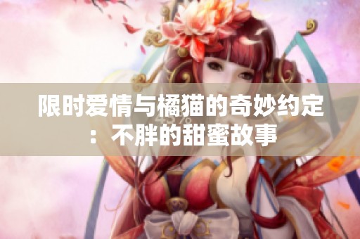 限时爱情与橘猫的奇妙约定：不胖的甜蜜故事