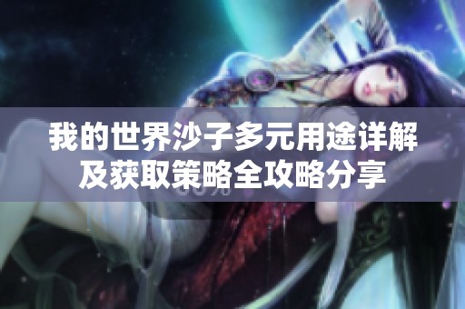 我的世界沙子多元用途详解及获取策略全攻略分享