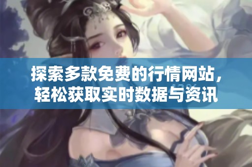 探索多款免费的行情网站，轻松获取实时数据与资讯