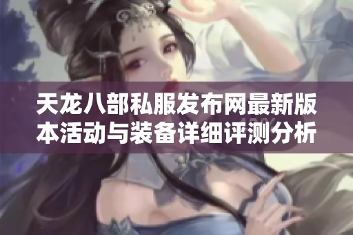 天龙八部私服发布网最新版本活动与装备详细评测分析