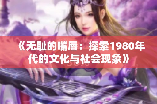 《无耻的嘴唇：探索1980年代的文化与社会现象》