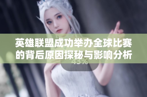 英雄联盟成功举办全球比赛的背后原因探秘与影响分析