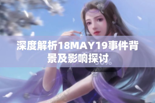 深度解析18MAY19事件背景及影响探讨