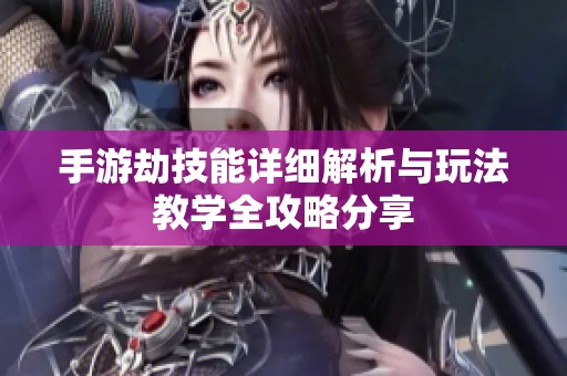 手游劫技能详细解析与玩法教学全攻略分享