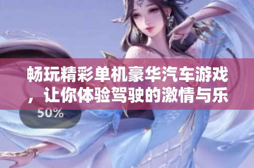 畅玩精彩单机豪华汽车游戏，让你体验驾驶的激情与乐趣