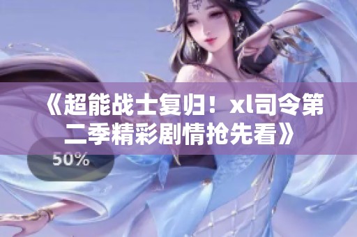 《超能战士复归！xl司令第二季精彩剧情抢先看》