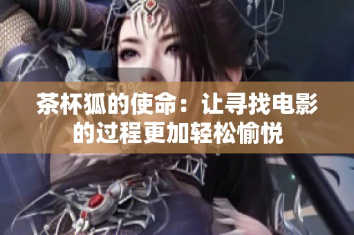 茶杯狐的使命：让寻找电影的过程更加轻松愉悦