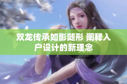 双龙传承如影随形 阐释入户设计的新理念